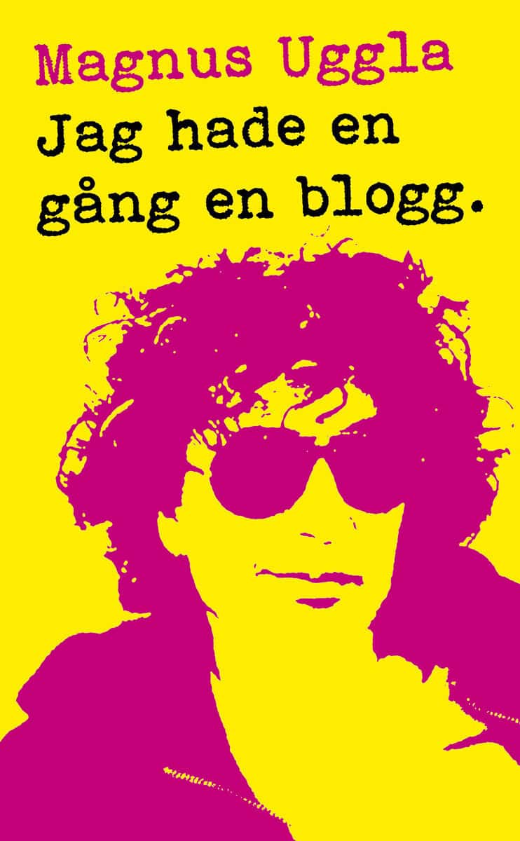 Magnus Uggla : Jag hade en gång en blogg