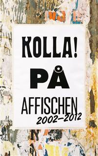 Maina Arvas, Pierre Bernard, Marie-Louise Bowallius, Olof Halldin, Annina Rabe, Susan Sontag, Kajsa Ståhl, Sara Teleman : Kolla! på affischen 2002-2012