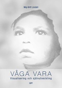 Maj-Britt Lindahl : Våga vara : visualisering och självutveckling