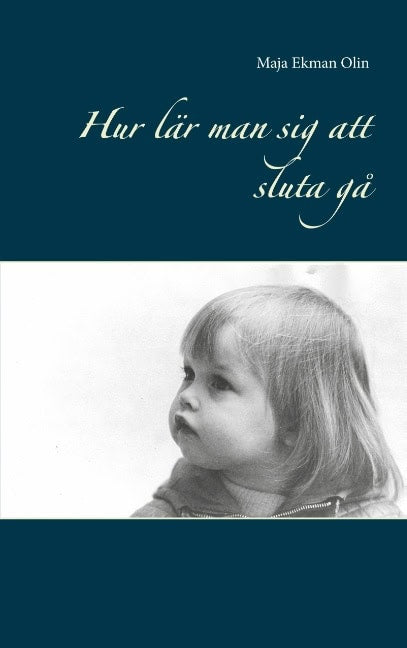 Maja Ekman Olin : Hur lär man sig att sluta gå