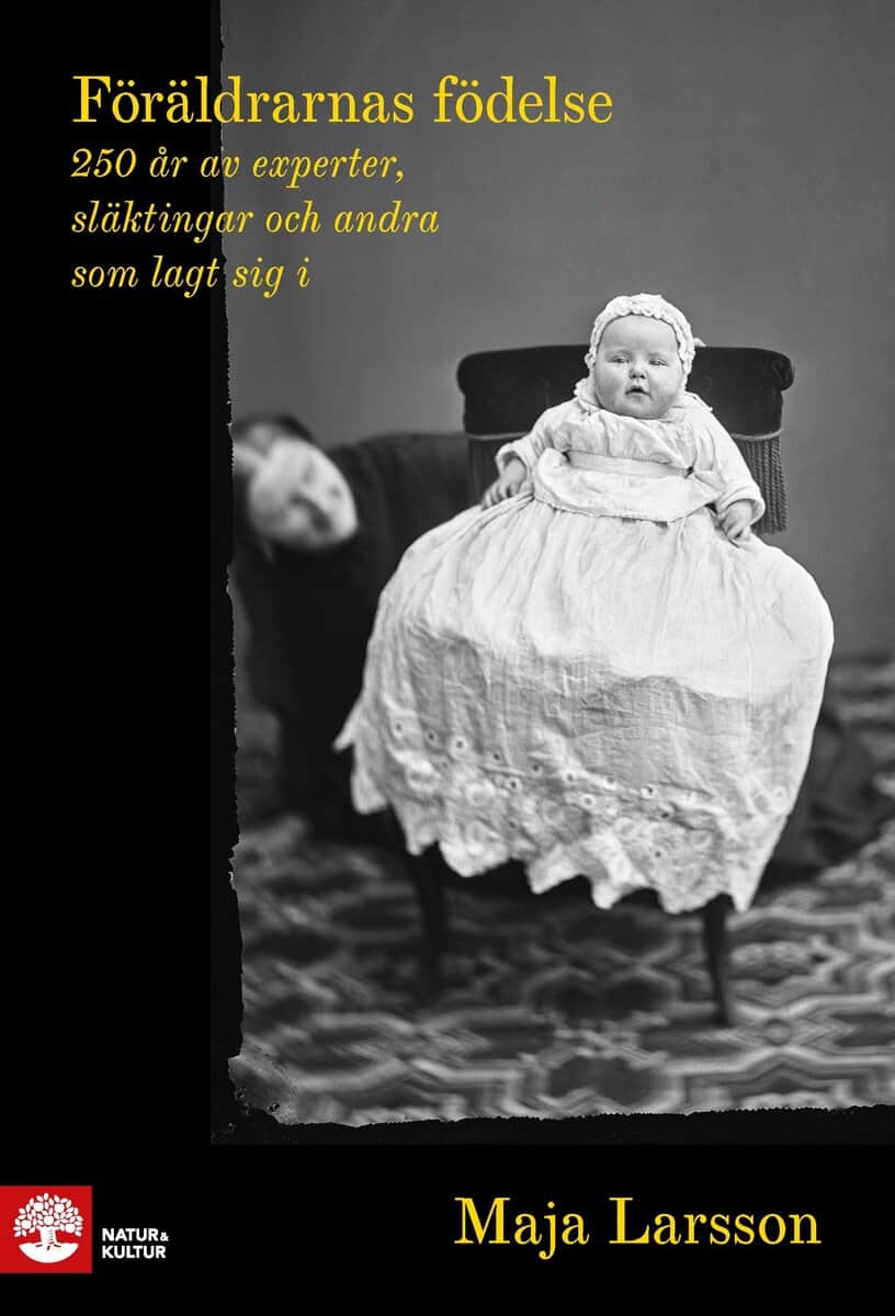 Maja Larsson : Föräldrarnas födelse : 250 år av experter, släktingar och andra som lagt sig i
