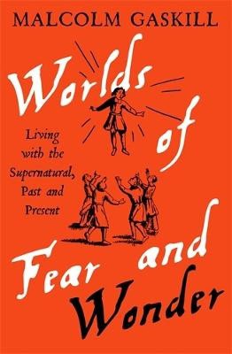 Malcolm Gaskill : Worlds of Fear and Wonder