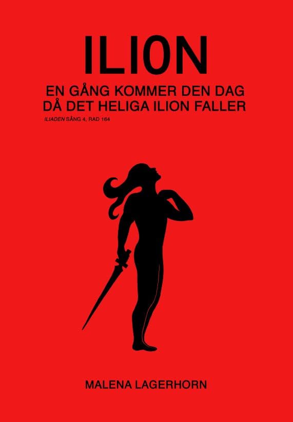 Malena Lagerhorn : Ilion : en gång kommer den dag då det heliga Ilion faller