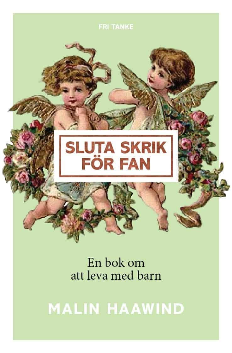 Malin Haawind : Sluta skrik för fan : en bok om att leva med barn