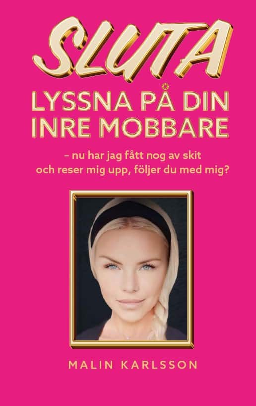 Malin Karlsson : Sluta lyssna på din inre mobbare : nu har jag fått nog av skit och reser mig upp, följer du med mig?