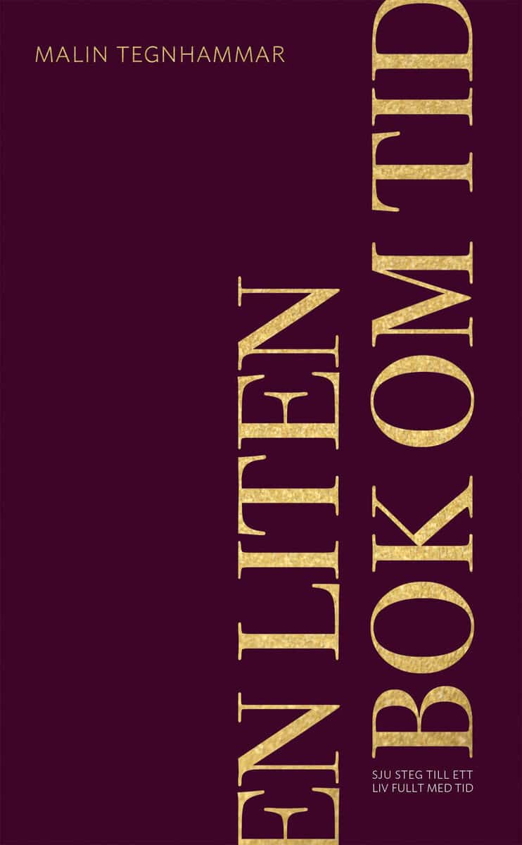 Malin Tegnhammar : En liten bok om tid : sju steg till ett liv fullt med tid