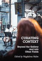 Malm, Magdalena ; Castéra, Grégory ; Doherty, Claire ; Dyangani Ose, Elvira ; Lacy, Suzanne ; Malaauskas, Raimundas ; Mur Dean, María ; Segerlund, Jessica ; Thompson, Nato ; Zawieja, Joanna ; RAQS Media Collective : Curating context