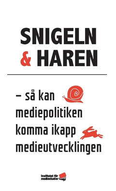 Malmberg, Niclas ; Emilsson, Aron ; Karkiainen, Ida ; Lidbom, Olle ; Jutterström, Christina ; Svensson, Bosse ; Allern, Sigurd ; Pollack, Ester ; Pickard, Victor ; Olsen, Ragnhild Kr. ; Berlid, Nicklas ; Baekdal, Thomas ; Lindén, Carl-Gustaf ; Nylander, Christer ; Nygren, Gunnar ; Svegfors, Mats ; Mattsson, Thomas ; Utbult, Roland ; Gür, Thomas ; Wadbring, Ingela : Snigeln & haren : så kan mediepolitiken komma ikapp medieutvecklingen