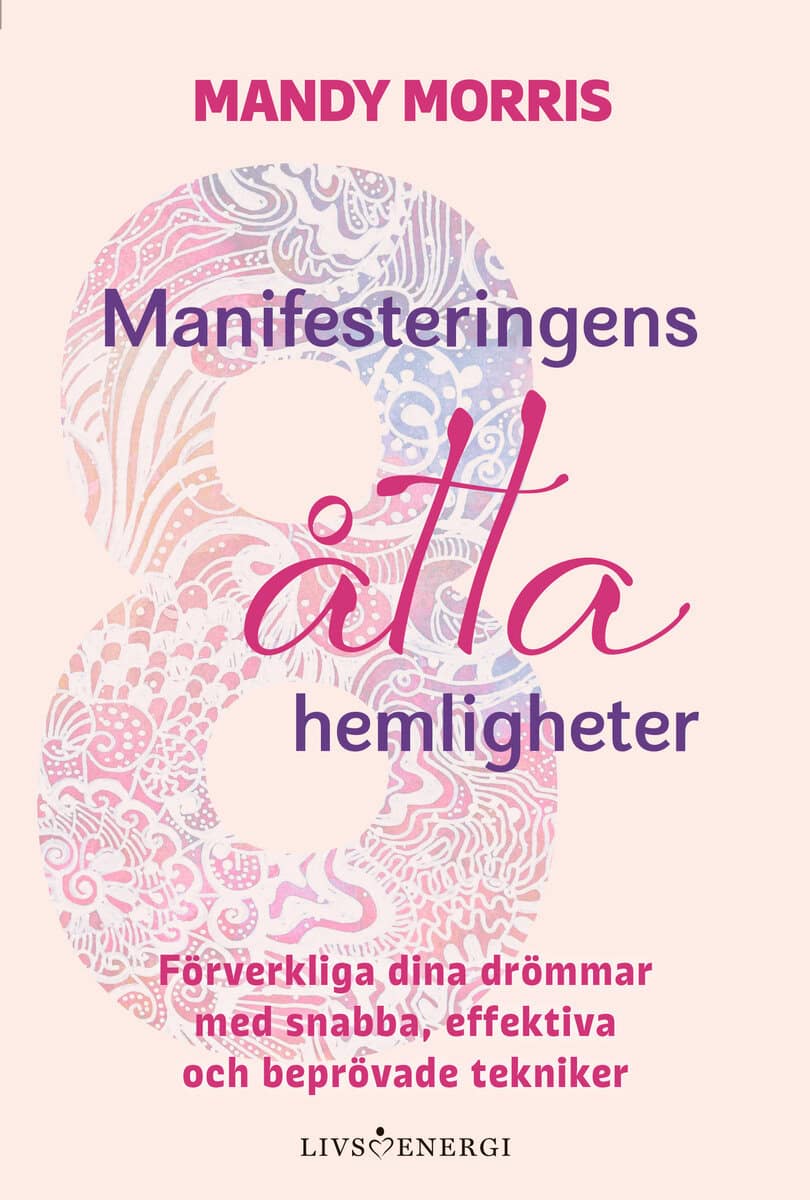 Mandy Morris : Manifesteringens åtta hemligheter : förverkliga dina drömmar med snabba, effektiva och beprövade tekniker