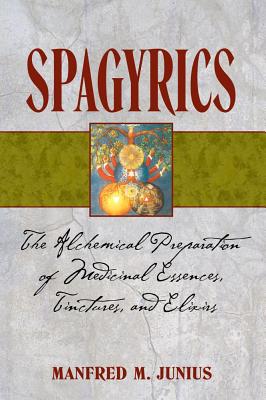 Manfred M. Junius : Spagyrics - the alchemical preparation of medicinal essences tinctures and