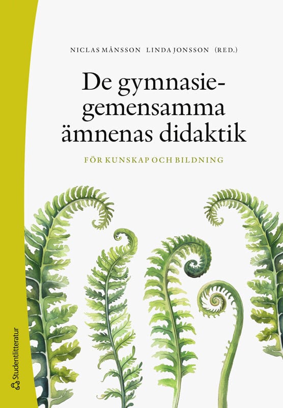 Månsson, Niclas ; Jonsson, Linda ; Asami-Johansson, Yukiko ; Bossér, Ulrika ; Böök, Inkeri ; Darnell-Berggren, Helena ; Heuman, Johannes ; Hultin, Eva ; Magnusson, Ulrika ; Nordmark, Jonas ; Schenker, Katarina ; Sheikhi, Karin ; Svensson, Magnus ; Viirman, Olov ; Åkerlund, Andreas : De gymnasiegemensamma ämnenas didaktik