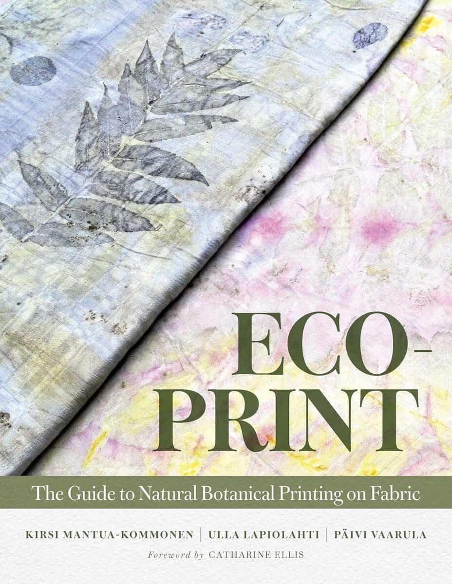 Mantua-Kommonen, Kirsi ; Lapiolahti, Ulla ; Vaarula, Päivi : Eco-Print: The Guide to Natural Botanical Printing on Fabric