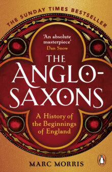 Marc Morris : Anglo-Saxons - A History of the Beginnings of England