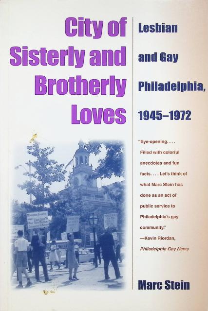 Marc Stein : City of sisterly and brotherly loves, Lesbian and Gay Philadelphia, 1945-1972