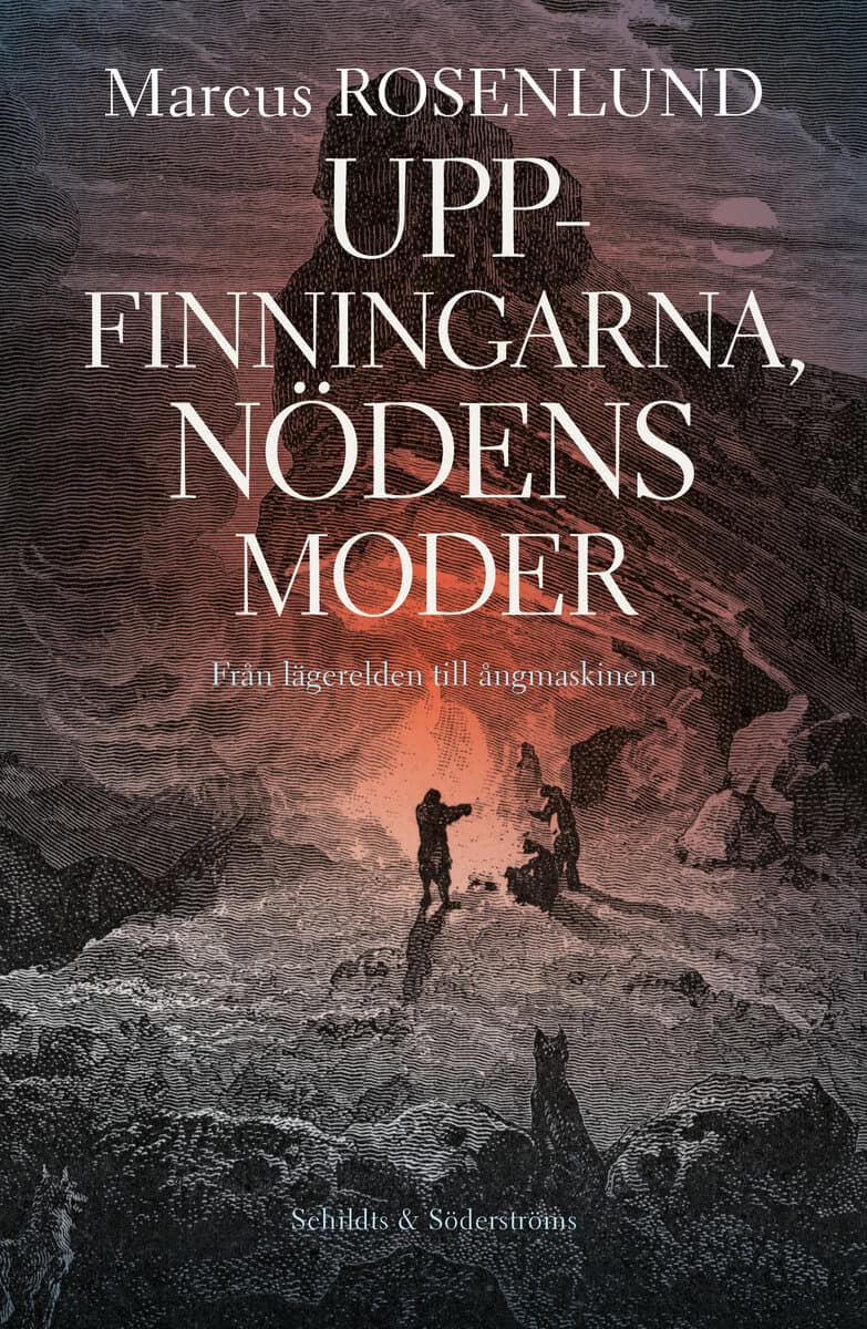 Marcus Rosenlund : Uppfinningarna, nödens moder. Från lägerelden till ångmaskinen
