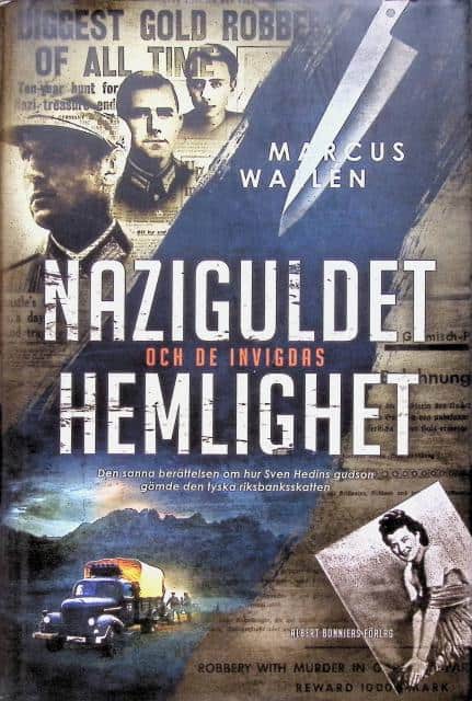 Marcus Wallén : Naziguldet och de invigdas hemlighet, Den sanna berättelsen om hur Sven Hedins gudson gömde den tyska riksbanksskatten