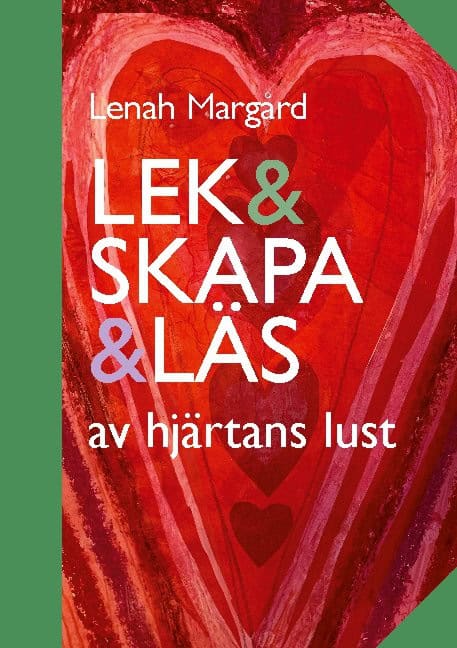 Margård, Lenah ; Andersson, Ylva ; Berg, Lars-Erik ; Björklund, Lars ; Ellneby, Ylva ; af Klintberg, Manne ; Larsson, Margaretha ; Norén-Björn, Eva ; Stalfelt, Pernilla ; Taube, Maria ; Wahlund Nilsson, Christina ; Öhman, Margareta : Lek & skapa & läs : av hjärtans lust