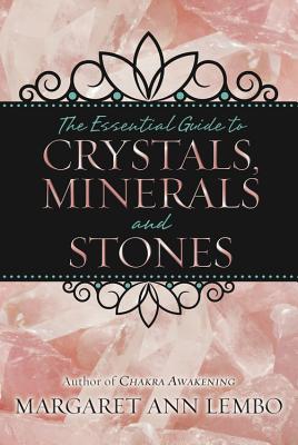Margaret Ann Lembo : The Essential Guide to Crystals, Minerals & Stones