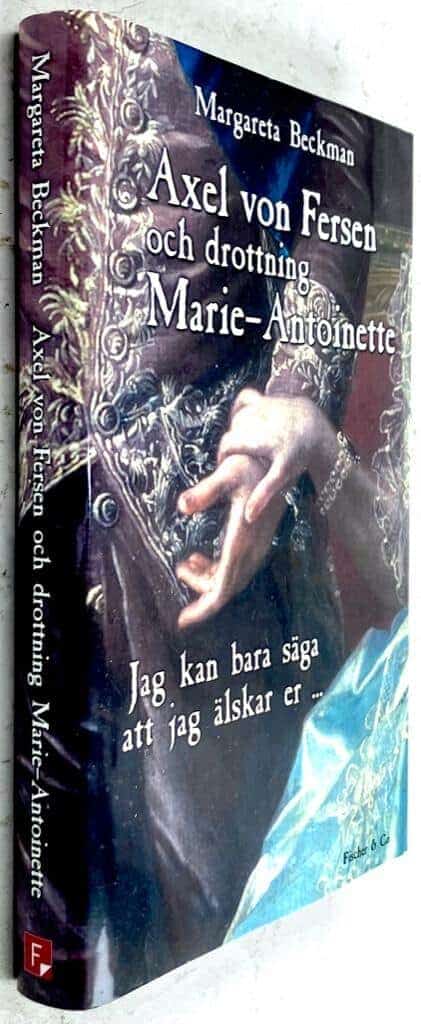 Margareta Beckman : Axel von Fersen och drottning Marie Antoinette - Jag kan bara säga att jag älskar er...