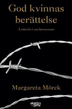 Margareta Mörck : God kvinnas berättelse : lotteriet i asylprocessen