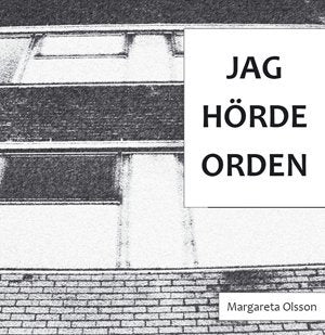 Margareta Olsson : Jag hörde orden