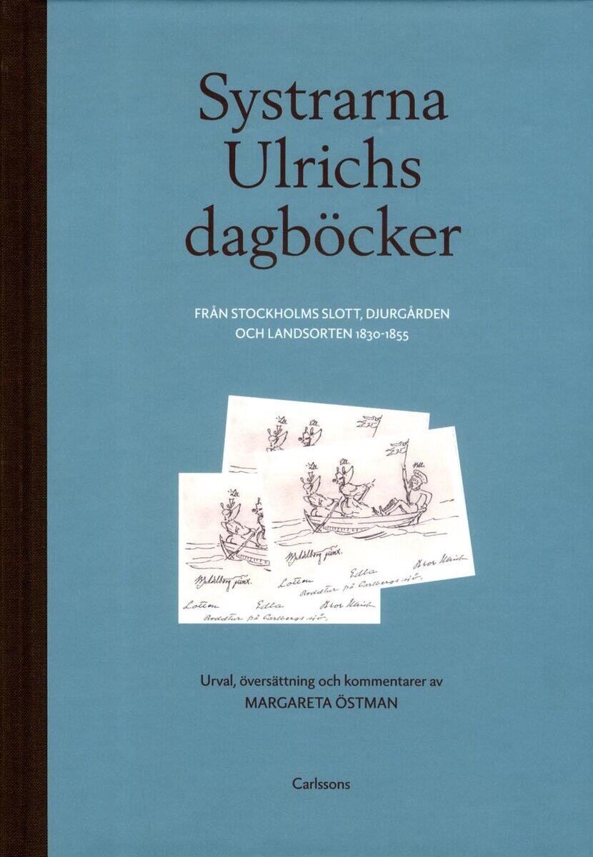 Margareta Östman : Systrarna Ulrichs dagböcker från Stockholms slott, Djurgården och landsorten 1830-1855