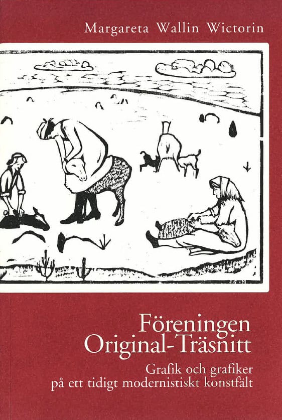 Margareta Wallin Wictorin : Föreningen Original-träsnitt : grafik och grafiker på ett tidigt modernistiskt konstfält