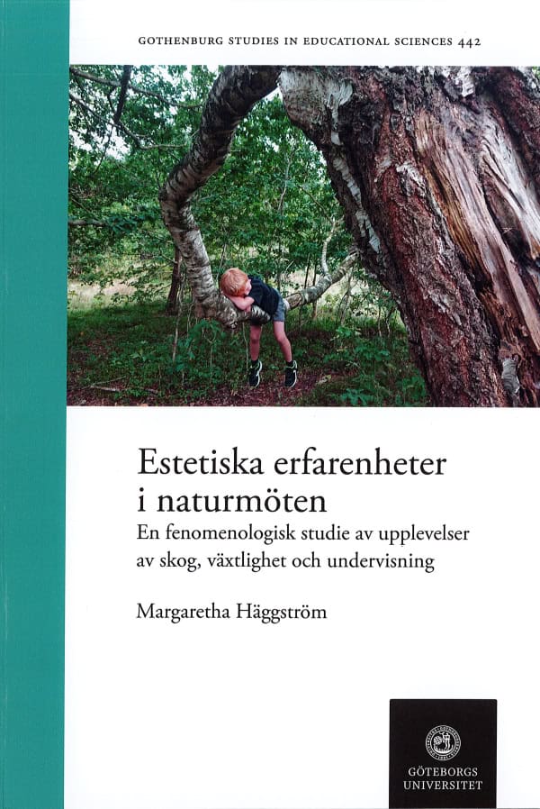 Margaretha Häggström : Estetiska erfarenheter i naturmöten : en fenomenologisk studie av upplevelser av skog, växlighet och undervisning