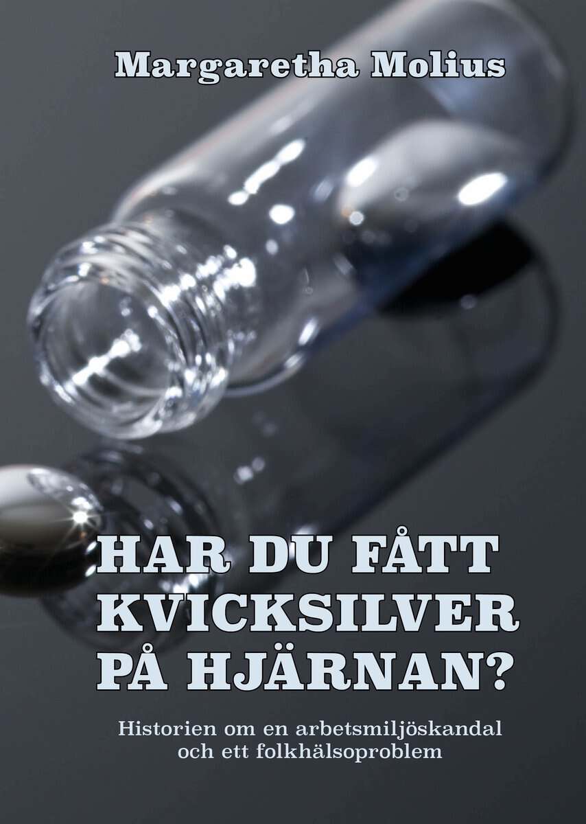 Margaretha Molius : Har du fått kvicksilver på hjärnan? : historien om en arbetsmiljöskandal och ett folkhälsoproblem