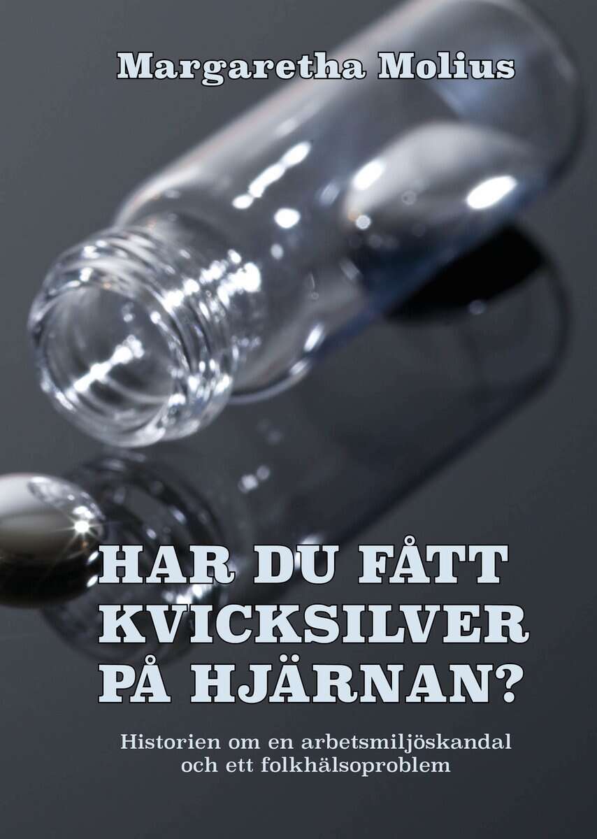 Margaretha Molius : Har du fått kvicksilver på hjärnan? : historien om en arbetsmiljöskandal och ett folkhälsoproblem
