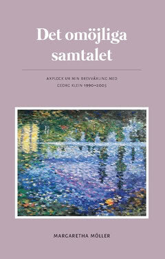 Margaretha Möller : Det omöjliga samtalet : axplock ur min brevväxling med Georg Klein 1990 - 2005