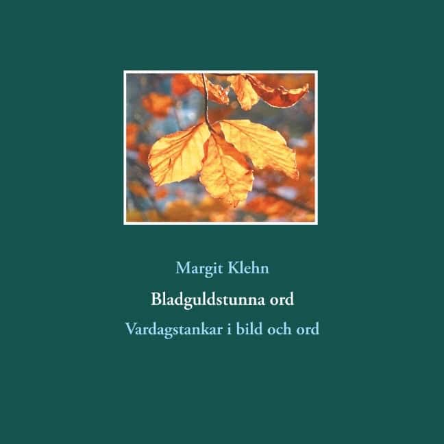 Margit Klehn : Bladguldstunna ord : vardagstankar i bild och ord