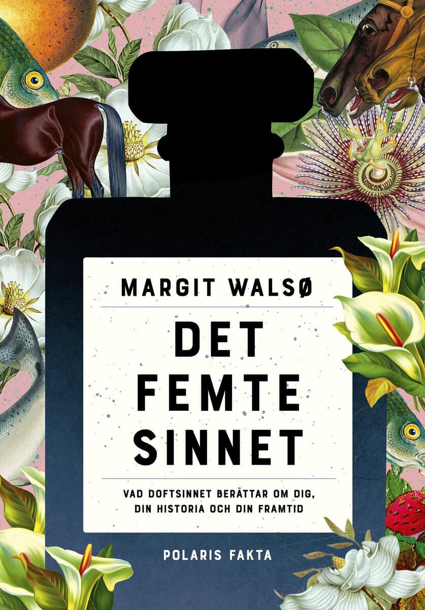 Margit Walsø : Det femte sinnet : vad doftsinnet berättar om dig, din historia och din framtid
