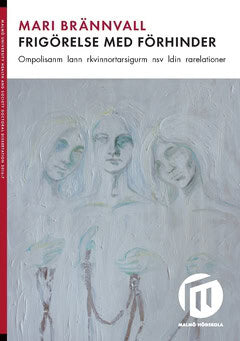 Mari Brännvall : Frigörelse med förhinder : om polisanmälan när kvinnor tar sig ur mäns våld i nära relationer