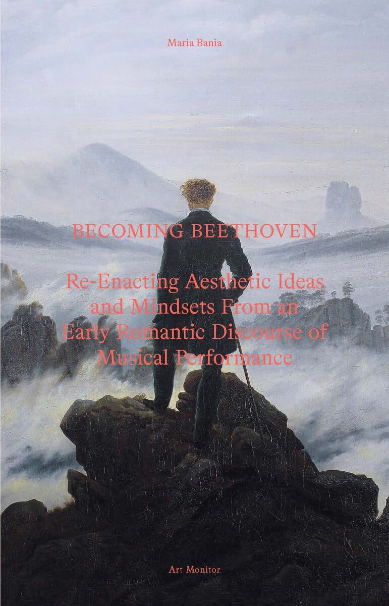 Maria Bania : Becoming Beethoven : re-enacting aesthetic ideas and mindsets from an early romantic discourse of musical performance