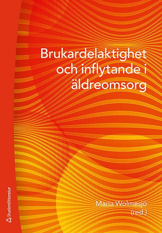 Wolmesjö, Maria ; Bennich, Maria ; Ernsth Bravell, Marie ; Kullén Engström, Agneta ; Larsson, Ann-Christine ; Mahrs Träff, Annsofie ; Walfridson, Carola : Brukardelaktighet och inflytande i äldreomsorg