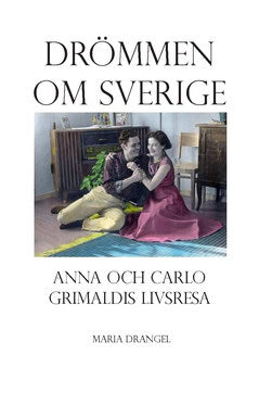 Maria Drangel : Drömmen om Sverige : Anna och Carlo Grimaldis livsresa från Taranto till Västerås