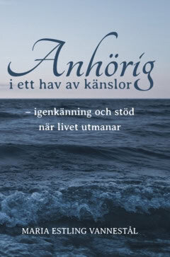 Maria Estling Vannestål : Anhörig i ett hav av känslor : igenkänning och stöd när livet utmanar