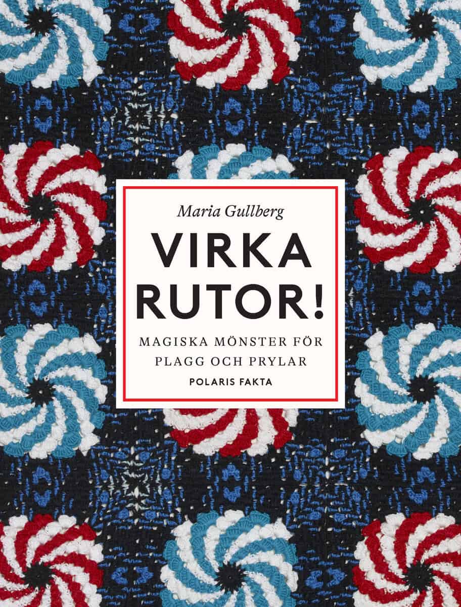 Maria Gullberg : Virka rutor : magiska mönster för plagg och prylar