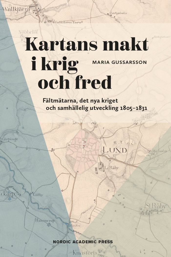 Maria Gussarsson : Kartans makt i krig och fred : fältmätarna, det nya kriget och samhällelig utveckling 1805-1831