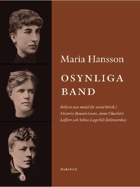 Maria Hansson : Osynliga band : folktro som medel för social kritik i Victoria Benedictssons, Anne Charlotte Lefflers och Selma Lagerlöfs författarskap