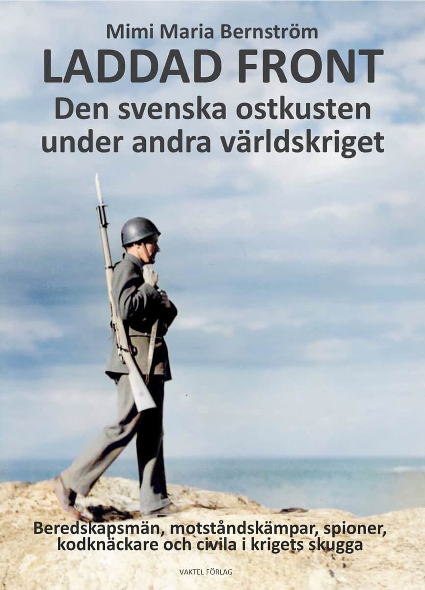 Maria Mimi Bernström : Laddad front : den svenska ostkusten under andra världskriget - beredskapsmän, motståndskämpar, spioner, kodknäckare och civila i krigets skugga