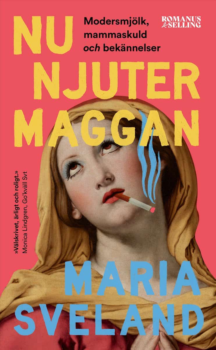 Maria Sveland : Nu njuter Maggan : modersmjölk, mammaskuld och bekännelser