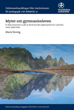 Maria Terning : Myter om gymnasieeleven : En diskursteoretisk studie av dominerande subjektspositioner i politiska texter 1990-2009