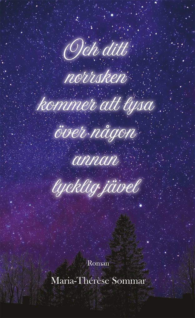 Maria-Thérèse Sommar : Och ditt norrsken kommer att lysa över någon annan lycklig jävel