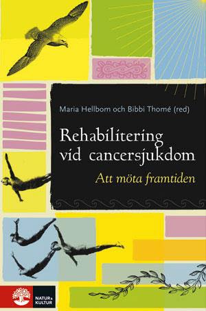 Hellbom, Maria ; Thomé, Bibbi ; Bergenmar, Mia ; Bergmark, Karin ; Brandberg, Yvonne ; Dellson, Pia ; Dunberger, Gail ; Johansson, Birgitta ; Johansson, Karin ; Johnsson, Aina ; Johnsson, Anna ; Thalén Lindström, Annika ; Sjövall, Katarina ; Rose, Carsten : Rehabilitering vid cancersjukdom