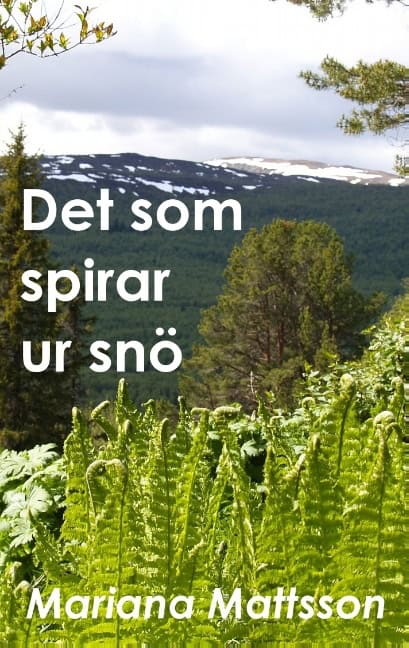 Mariana Mattsson : Det som spirar ur snö : en hortikulturell berättelse om radikala livsval