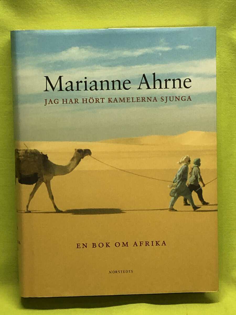 Marianne Ahrne : Jag har hört kamelerna sjunga och andra berättelser