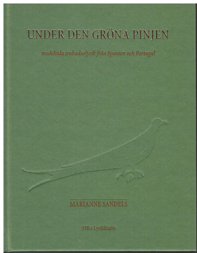 Marianne Sandels : Under den gröna pinjen. Trubadurlyrik på galicisk-portugisiska från Spanien och Portugal, 1200 - 1350