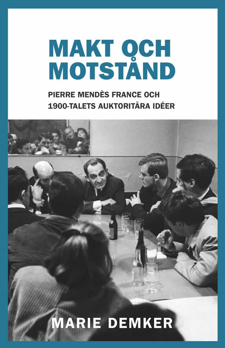 Marie Demker : Makt och motstånd : Pierre Mendès France och 1900-talets auktoritära idéer